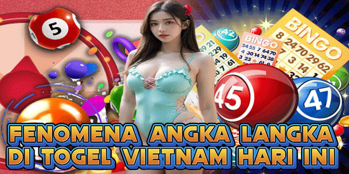 Fenomena Angka Langka Di Togel Vietnam Hari Ini