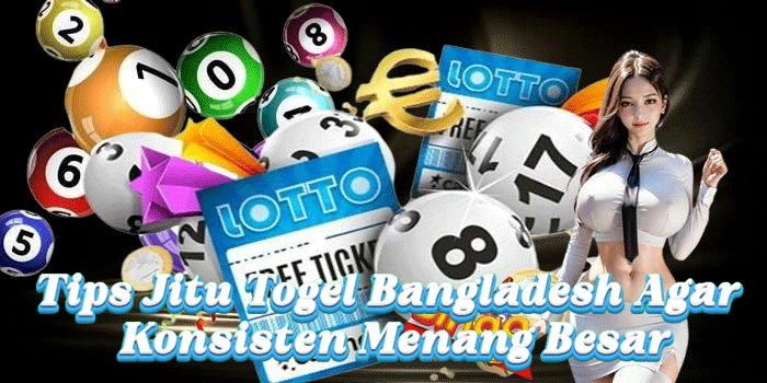 Tips Jitu Togel Bangladesh Agar Konsisten Menang Besar
