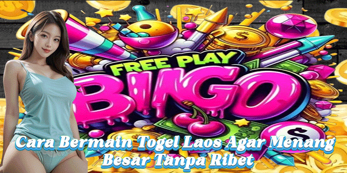 Cara Bermain Togel Laos Agar Menang Besar Tanpa Ribet