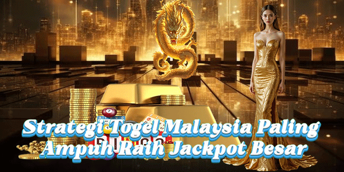 Strategi Togel Malaysia Paling Ampuh Raih Jackpot Besar