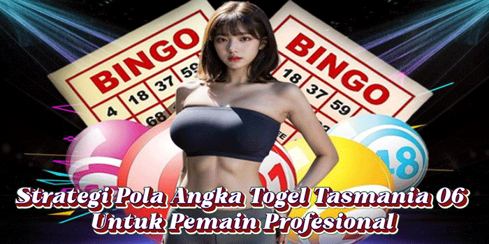 Strategi Pola Angka Togel Tasmania 06 Untuk Pemain Profesional