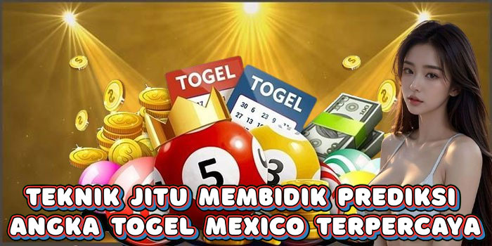 Teknik Jitu Membidik Prediksi Angka Togel Mexico Terpercaya